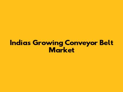 India's Growing Conveyor Belt Market
