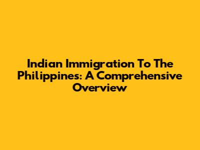 Indian Immigration To The Philippines: A Comprehensive Overview