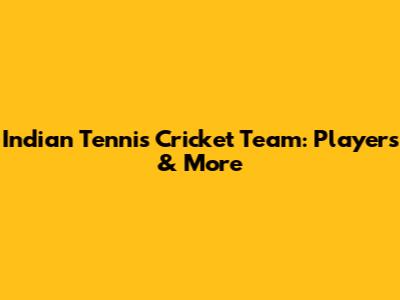 Indian Tennis Cricket Team: Players & More