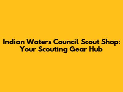 Indian Waters Council Scout Shop: Your Scouting Gear Hub