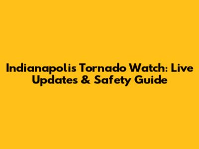 Indianapolis Tornado Watch: Live Updates & Safety Guide