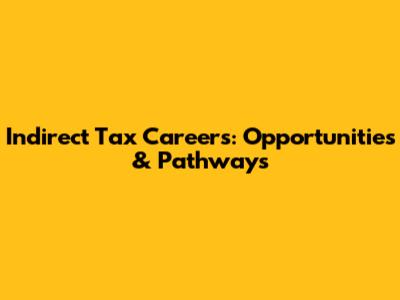 Indirect Tax Careers: Opportunities & Pathways