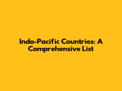 Indo-Pacific Countries: A Comprehensive List
