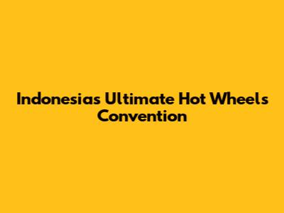 Indonesia's Ultimate Hot Wheels Convention
