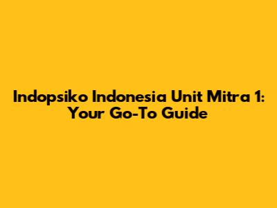 Indopsiko Indonesia Unit Mitra 1: Your Go-To Guide