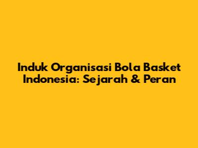 Induk Organisasi Bola Basket Indonesia: Sejarah & Peran