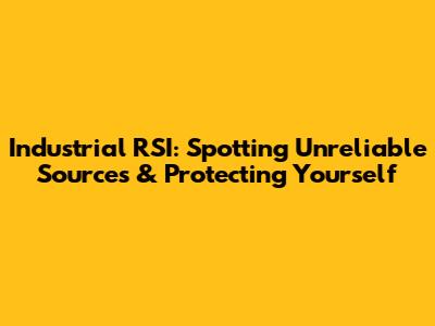 Industrial RSI: Spotting Unreliable Sources & Protecting Yourself