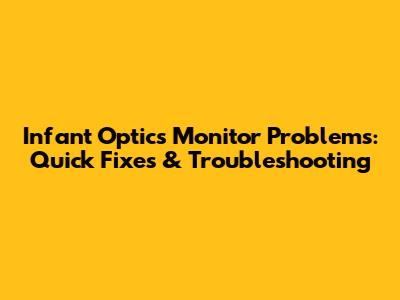 Infant Optics Monitor Problems: Quick Fixes & Troubleshooting