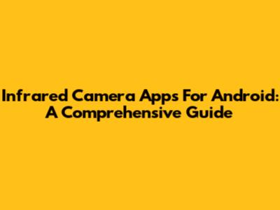 Infrared Camera Apps For Android: A Comprehensive Guide