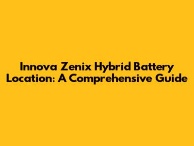 Innova Zenix Hybrid Battery Location: A Comprehensive Guide