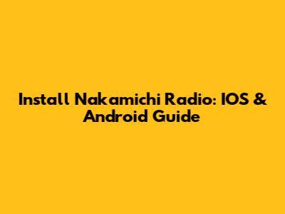 Install Nakamichi Radio: IOS & Android Guide