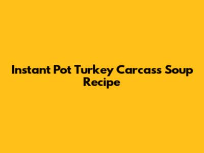 Instant Pot Turkey Carcass Soup Recipe
