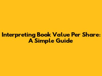 Interpreting Book Value Per Share: A Simple Guide