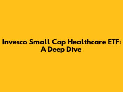 Invesco Small Cap Healthcare ETF: A Deep Dive