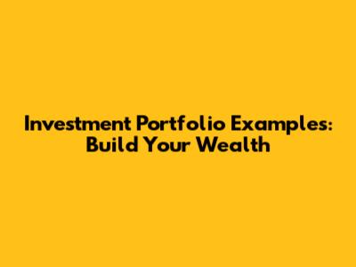 Investment Portfolio Examples: Build Your Wealth