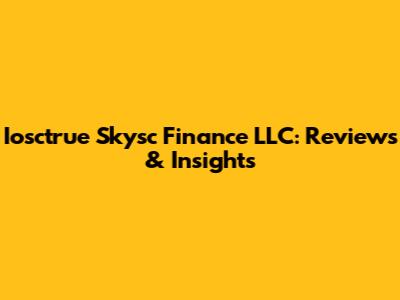 Iosctrue Skysc Finance LLC: Reviews & Insights