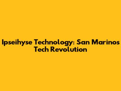 Ipseihyse Technology: San Marino's Tech Revolution