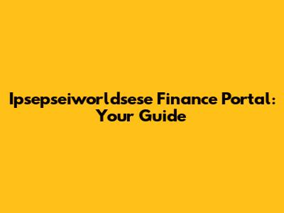 Ipsepseiworldsese Finance Portal: Your Guide