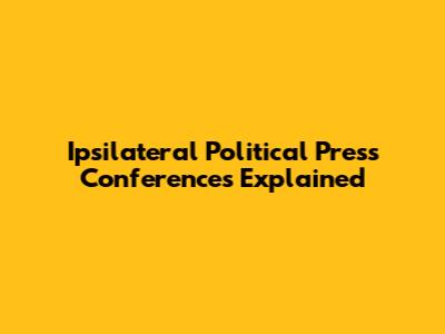 Ipsilateral Political Press Conferences Explained