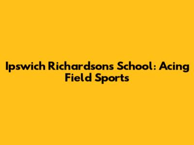 Ipswich Richardsons School: Acing Field Sports