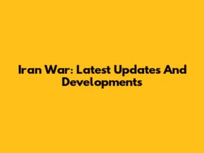 Iran War: Latest Updates And Developments