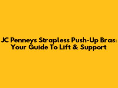JC Penney's Strapless Push-Up Bras: Your Guide To Lift & Support
