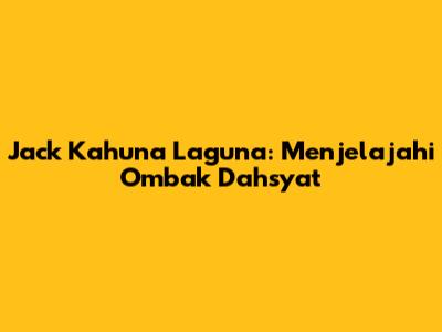 Jack Kahuna Laguna: Menjelajahi Ombak Dahsyat