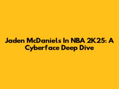 Jaden McDaniels In NBA 2K25: A Cyberface Deep Dive