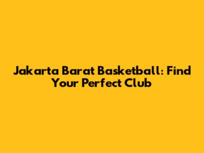 Jakarta Barat Basketball: Find Your Perfect Club