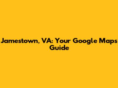 Jamestown, VA: Your Google Maps Guide