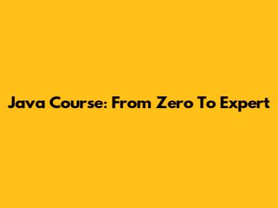 Java Course: From Zero To Expert