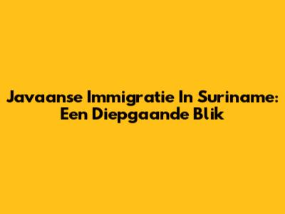 Javaanse Immigratie In Suriname: Een Diepgaande Blik