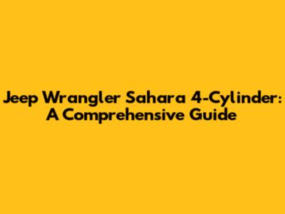 Jeep Wrangler Sahara 4-Cylinder: A Comprehensive Guide