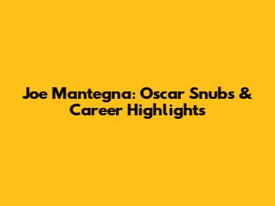 Joe Mantegna: Oscar Snubs & Career Highlights