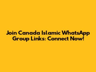 Join Canada Islamic WhatsApp Group Links: Connect Now!