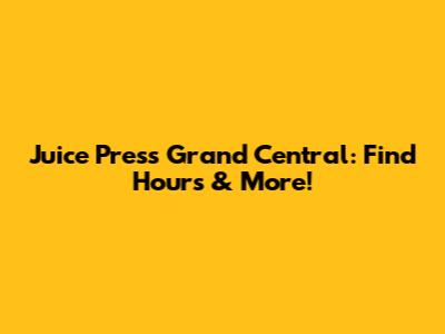 Juice Press Grand Central: Find Hours & More!