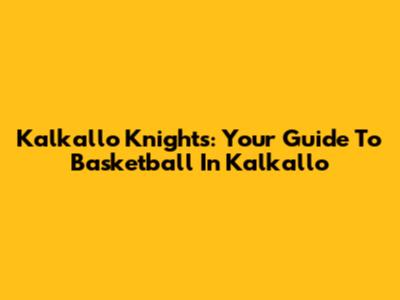 Kalkallo Knights: Your Guide To Basketball In Kalkallo