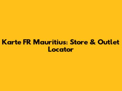 Karte FR Mauritius: Store & Outlet Locator