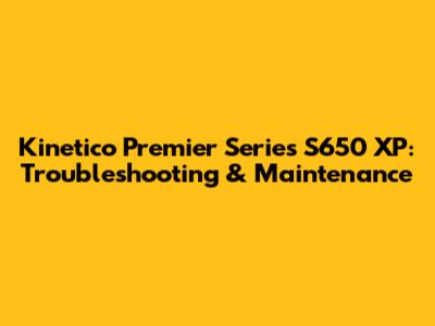 Kinetico Premier Series S650 XP: Troubleshooting & Maintenance