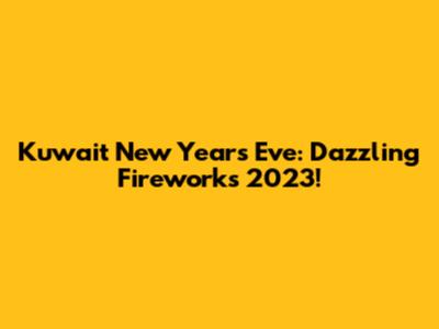Kuwait New Year's Eve: Dazzling Fireworks 2023!