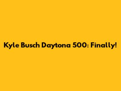 Kyle Busch Daytona 500: Finally!