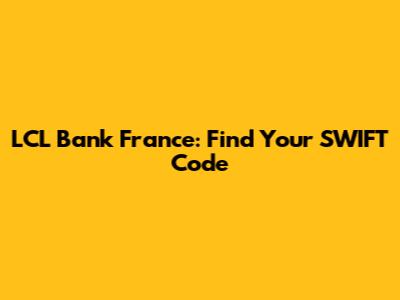 LCL Bank France: Find Your SWIFT Code