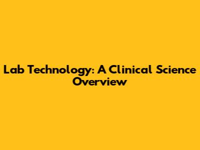 Lab Technology: A Clinical Science Overview