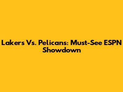 Lakers Vs. Pelicans: Must-See ESPN Showdown