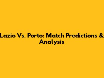 Lazio Vs. Porto: Match Predictions & Analysis
