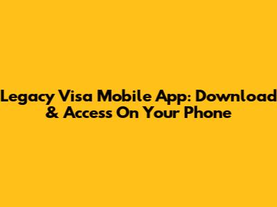 Legacy Visa Mobile App: Download & Access On Your Phone
