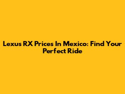 Lexus RX Prices In Mexico: Find Your Perfect Ride