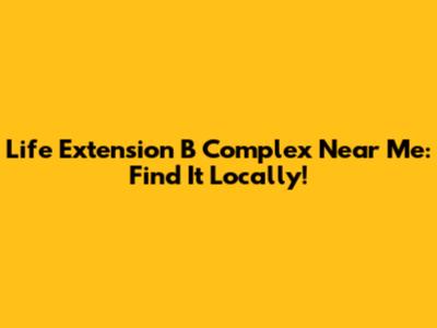 Life Extension B Complex Near Me: Find It Locally!