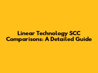 Linear Technology SCC Comparisons: A Detailed Guide