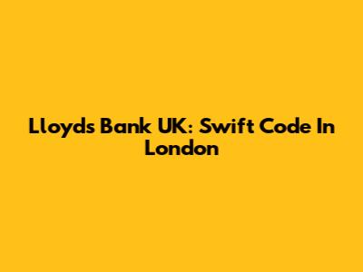 Lloyds Bank UK: Swift Code In London